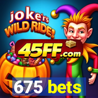 675 bets